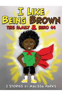 Coperta cărții 'I Like Being Brown, This Family & Hero 44: 3 Stories - Malissa Parks'