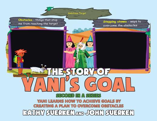 The Story of Yani's Goal: Yani Learns How To Achieve Goals By Creating A Plan To Overcome Obstacles - Kathy Suerken