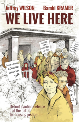 We Live Here: Detroit Eviction Defense and the Battle for Housing Justice - Jeffrey Wilson