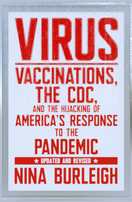 Virus: Vaccinations, the CDC, and the Hijacking of America's Response to the Pandemic: Updated and Revised - Nina Burleigh