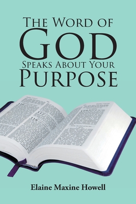 The Word of God Speaks About Your Purpose - Elaine Maxine Howell