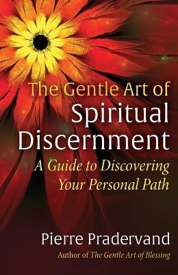 The Gentle Art of Spiritual Discernment: A Guide to Discovering Your Personal Path - Pierre Pradervand