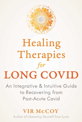 Healing Therapies for Long Covid: An Integrative and Intuitive Guide to Recovering from Post-Acute Covid - Vir Mccoy