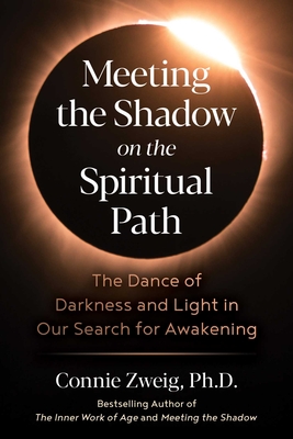 Meeting the Shadow on the Spiritual Path: The Dance of Darkness and Light in Our Search for Awakening - Connie Zweig