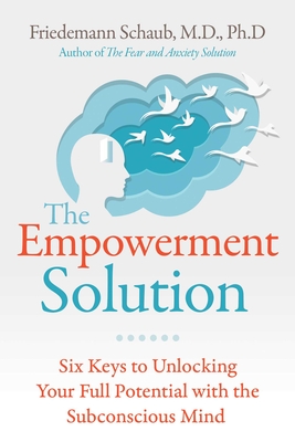 The Empowerment Solution: Six Keys to Unlocking Your Full Potential with the Subconscious Mind - Friedemann Schaub