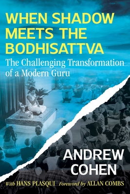 When Shadow Meets the Bodhisattva: The Challenging Transformation of a Modern Guru - Andrew Cohen