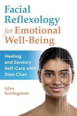 Facial Reflexology for Emotional Well-Being: Healing and Sensory Self-Care with Dien Chan - Alex Scrimgeour