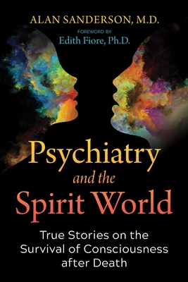 Psychiatry and the Spirit World: True Stories on the Survival of Consciousness After Death - Alan Sanderson