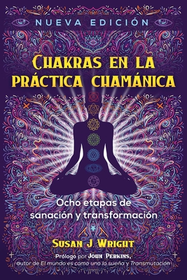 Chakras En La Práctica Chamánica: Ocho Etapas de Sanación Y Transformación - Susan J. Wright