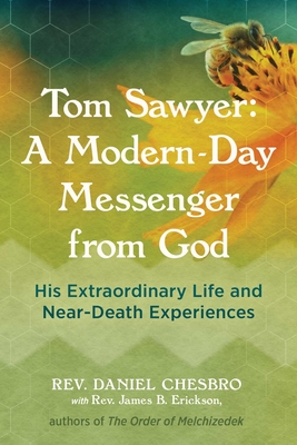 Tom Sawyer: A Modern-Day Messenger from God: His Extraordinary Life and Near-Death Experiences - Rev Daniel Chesbro