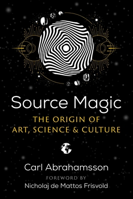 Source Magic: The Origin of Art, Science, and Culture - Carl Abrahamsson