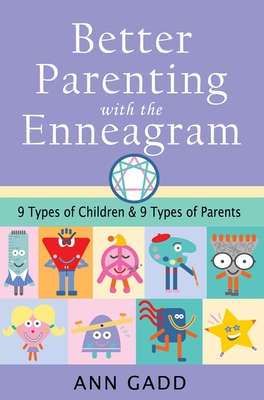 Better Parenting with the Enneagram: Nine Types of Children and Nine Types of Parents - Ann Gadd