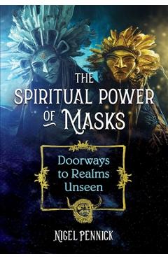 Coperta cărții 'The Spiritual Power of Masks: Doorways to Realms Unseen - Nigel Pennick'
