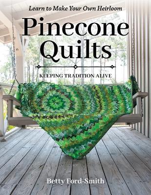 Pinecone Quilts: Keeping Tradition Alive, Learn to Make Your Own Heirloom - Betty Ford-smith