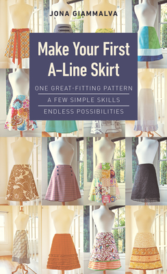 Make Your First A-Line Skirt: One Great-Fitting Pattern, a Few Simple Skills, Endless Possibilities - Jona Giammalva