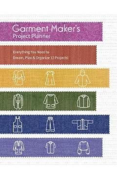 Coperta cărții 'Garment Maker's Project Planner: Everything You Need to Dream, Plan & Organize 12 Projects! - Gailen Runge'