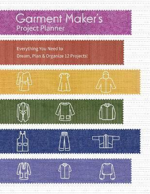Coperta cărții 'Garment Maker's Project Planner: Everything You Need to Dream, Plan & Organize 12 Projects! - Gailen Runge'