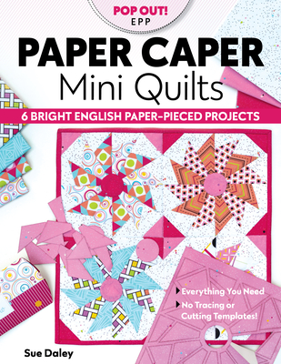 Paper Caper Mini Quilts: 6 Bright English Paper-Pieced Projects; Everything You Need, No Tracing or Cutting Templates! - Sue Daley