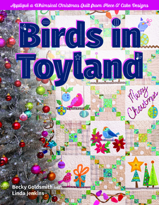 Birds in Toyland: Appliqué a Whimsical Christmas Quilt from Piece O' Cake Designs - Becky Goldsmith