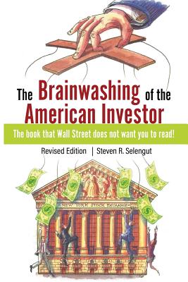 The Brainwashing of The American Investor - Steven R. Selengut