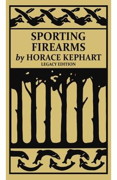 Coperta cărții 'Sporting Firearms (Legacy Edition): A Classic Handbook on Hunting Tools, Marksmanship, and Essential Equipment for the'