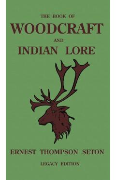 The Book Of Woodcraft And Indian Lore (Legacy Edition): A Classic Manual On Camping, Scouting, Outdoor Skills, Native American History, And Nature Fro - Ernest Thompson Seton