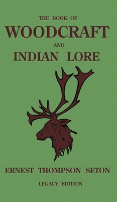 The Book Of Woodcraft And Indian Lore (Legacy Edition): A Classic Manual On Camping, Scouting, Outdoor Skills, Native American History, And Nature Fro - Ernest Thompson Seton
