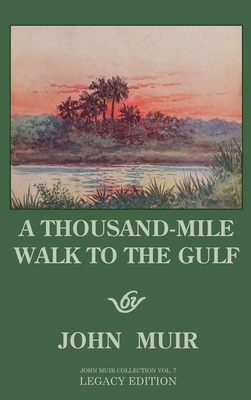 A Thousand-Mile Walk To The Gulf - Legacy Edition: A Great Hike To The Gulf Of Mexico, Florida, And The Atlantic Ocean - John Muir