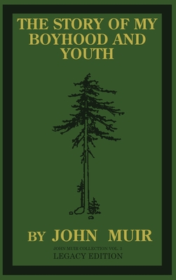 The Story Of My Boyhood And Youth (Legacy Edition): The Formative Years Of John Muir And The Becoming Of The Wandering Naturalist - John Muir