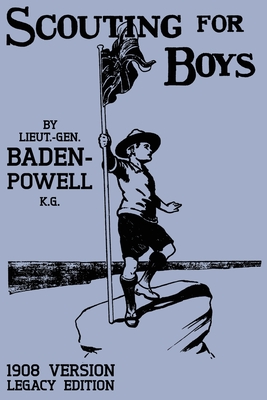 Scouting For Boys 1908 Version (Legacy Edition): The Original First Handbook That Started The Global Boy Scout Movement - Robert Baden-powell