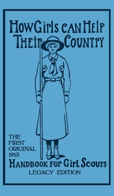 How Girls Can Help Their Country (Legacy Edition): The First Original 1913 Handbook For Girl Scouts - Walter John (w J. ). Hoxie