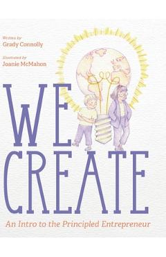 Poza produsului We Create: An Intro to the Principled Entrepreneur - Grady Connolly