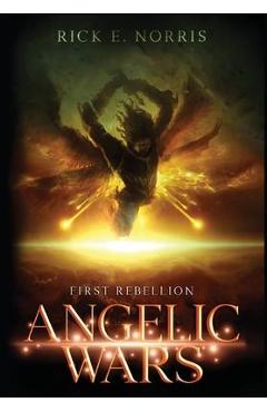 Coperta cărții 'Angelic Wars: First Rebellion - Rick E. Norris'