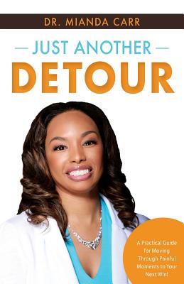 Just Another Detour: A Practical Guide for Moving through Painful Moments to Your Next Win! - Mianda Carr
