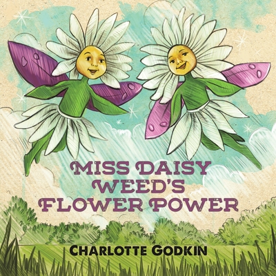 Miss Daisy Weed's Flower Power - Charlotte Godkin