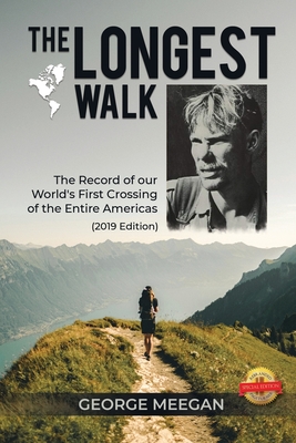 The Longest Walk: The Record of our World's First Crossing of the Entire Americas (2019 Edition) - George Meegan