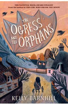 The Ogress and the Orphans - Kelly Barnhill