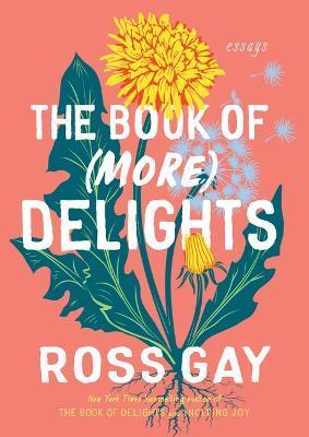 The Book of (More) Delights: Essays - Ross Gay
