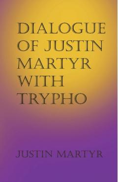 Dialogue of Justin Martyr with Trypho - Justin Martyr