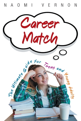Career Match: The Ultimate Guide for Teens and Young Adults - Naomi Vernon