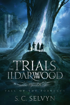 The Trials of Ildarwood: Fall of the Forsaken - S. C. Selvyn