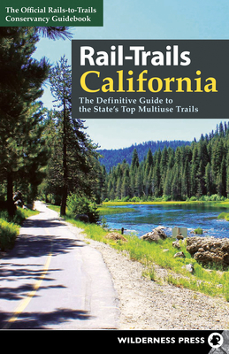 Rail-Trails California: The Definitive Guide to the State's Top Multiuse Trails - Rails-to-trails Conservancy