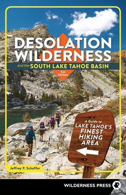 Desolation Wilderness and the South Lake Tahoe Basin: A Guide to Lake Tahoe's Finest Hiking Area - Jeffrey P. Schaffer