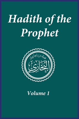 Hadith of the Prophet: Sahih Al-Bukhari: Volume 1 - Imam Al-bukhari