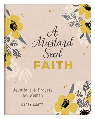 A Mustard Seed Faith: Devotions and Prayers for Women - Carey Scott