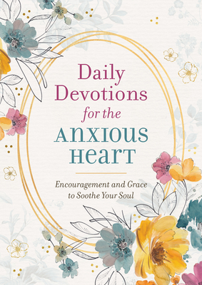 Coperta cărții 'Daily Devotions for the Anxious Heart: Encouragement and Grace to Soothe Your Soul - Compiled By Barbour Staff'