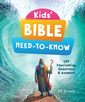 Kids' Bible Need-To-Know: 199 Fascinating Questions & Answers - Ed Strauss