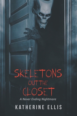 Skeletons Out the Closet: A Never Ending Nightmare - Katherine Ellis