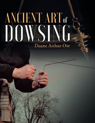 Ancient Art of Dowsing - Duane Arthur Ose