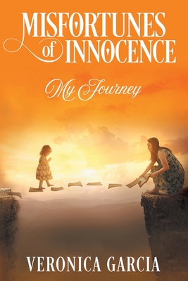 Misfortunes of Innocence: My Journey - Veronica Garcia